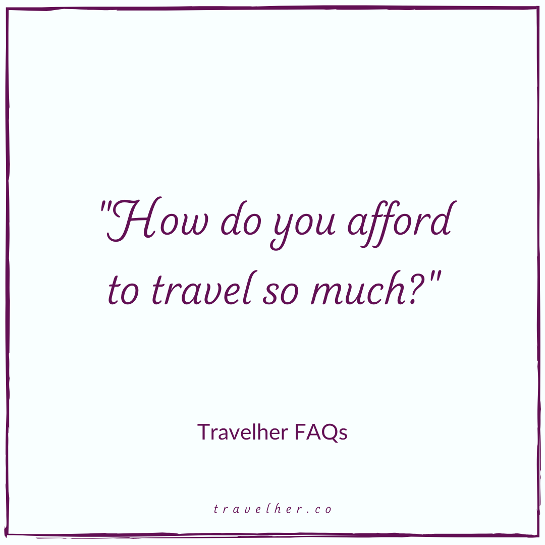 How do you afford to travel so much?